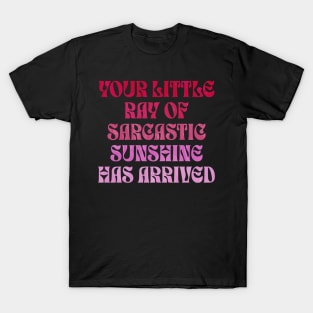 Your Little Ray of Sarcastic Sunshine Has Arrived T-Shirt